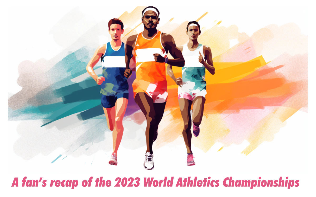 A fan’s recap of the 2023 World Athletics Championships